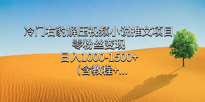 冷门右豹解压视频小说推文项目，零粉丝变现，日入1000-1500 （含教程）-久创网