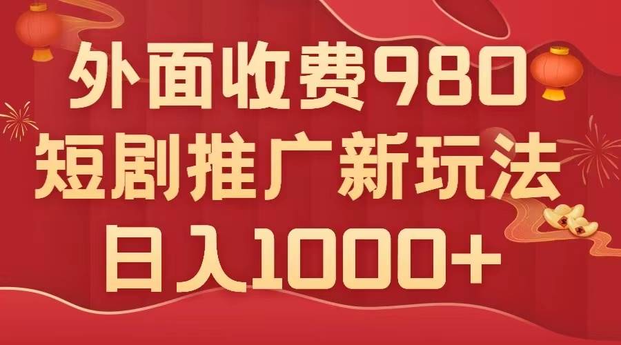 外面收费980，短剧推广最新搬运玩法，几分钟一个作品，日入1000-久创网