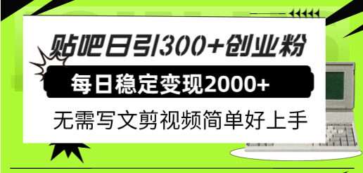 贴吧日引300 创业粉日稳定2000 收益无需写文剪视频简单好上手！-久创网