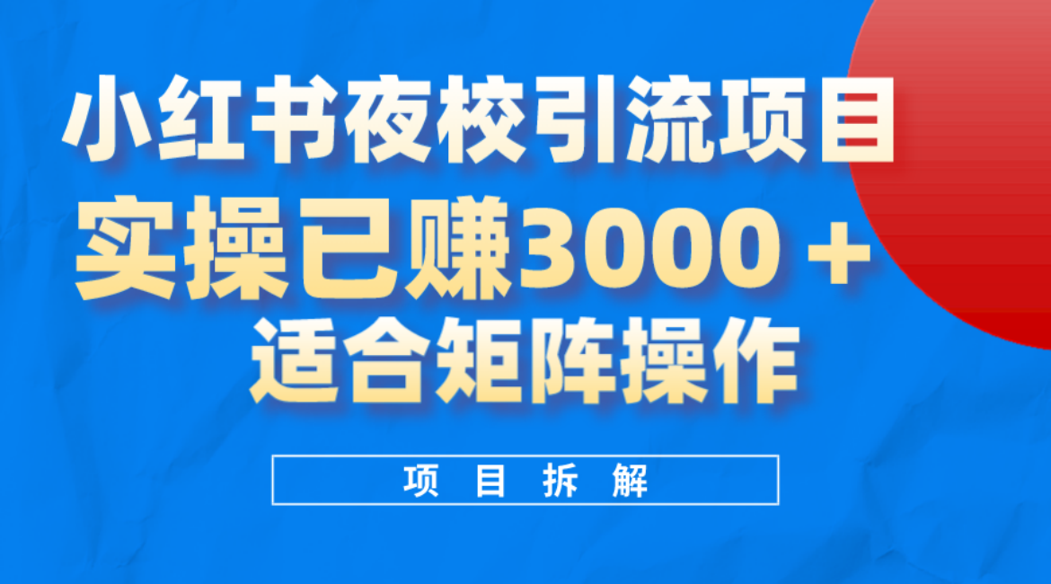 小红书夜校引流变现项目，实操日赚3000 ，适合矩阵放大操作-久创网