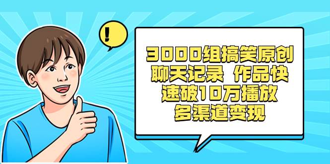 图片[1]-3000组搞笑原创聊天记录 作品快速破10万播放 多渠道变现-久创网