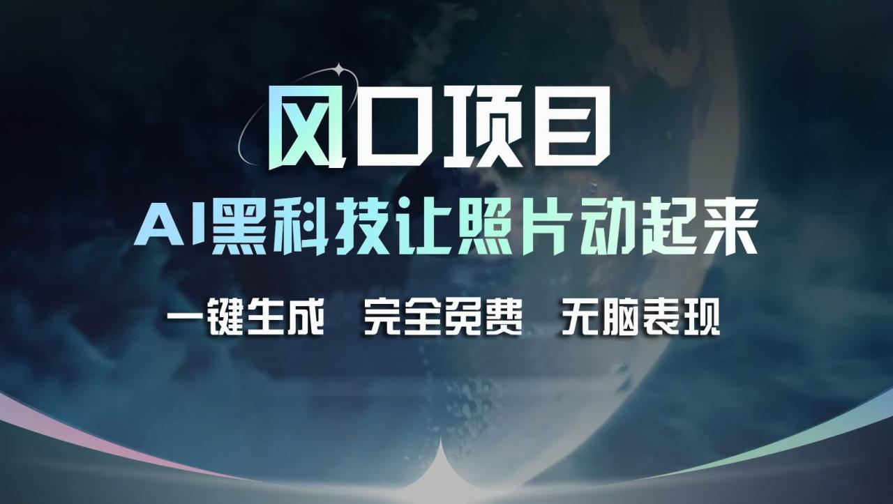 风口项目，AI 黑科技让老照片复活！一键生成完全免费！接单接到手抽筋…-久创网