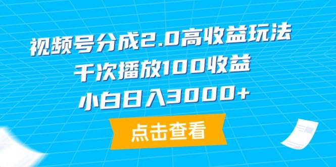 图片[1]-视频号分成2.0高收益玩法，千次播放100收益，小白日入3000+-久创网