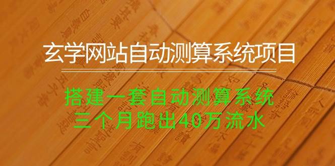 玄学网站自动测算系统项目：搭建一套自动测算系统，三个月跑出40万流水-久创网