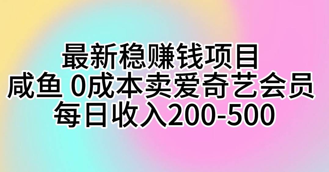 最新稳赚钱项目 咸鱼 0成本卖爱奇艺会员 每日收入200-500-久创网