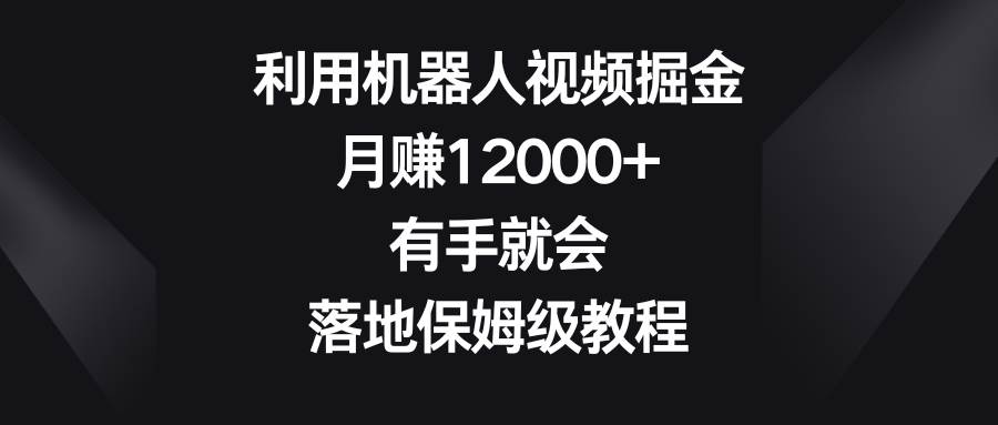 图片[1]-利用机器人视频掘金，月赚12000+，有手就会，落地保姆级教程-久创网