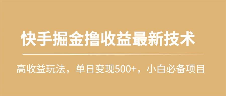 图片[1]-快手掘金撸收益最新技术，高收益玩法，单日变现500+，小白必备项目-久创网