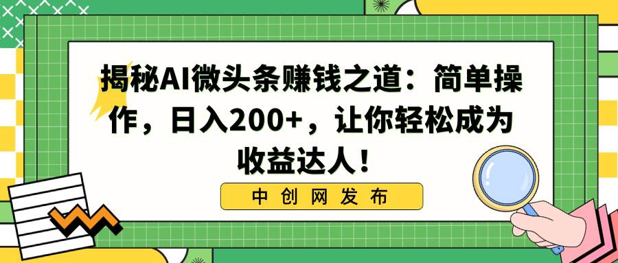 图片[1]-揭秘AI微头条赚钱之道：简单操作，日入200+，让你轻松成为收益达人！-久创网