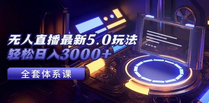 无人直播最新5.0玩法，轻松日入3000+-久创网