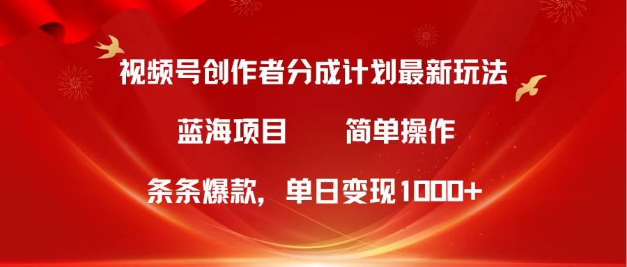 视频号创作者分成5.0，最新方法，条条爆款，简单无脑，单日变现1000+-久创网