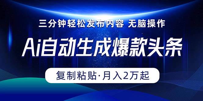 Ai一键自动生成爆款头条，三分钟快速生成，复制粘贴即可完成， 月入2万+-久创网