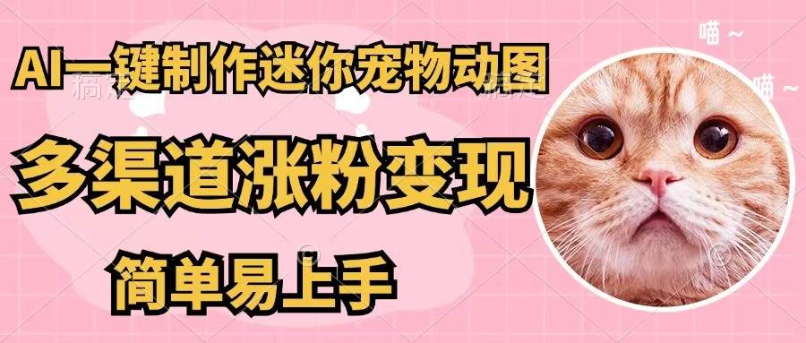 AI一键制作迷你宠物图，五分钟一个成品，多渠道变现，简单易上手-久创网