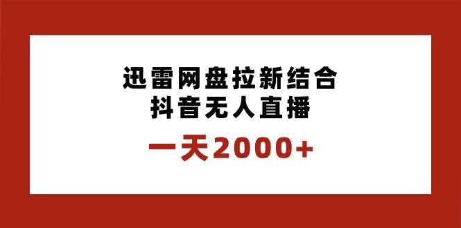 图片[1]-一天2000+迅雷网盘拉新结合抖音无人直播，独创玩法保姆级教学-久创网