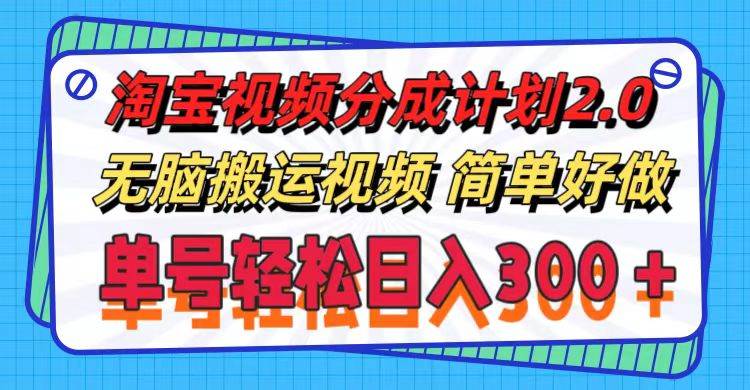 淘宝视频分成计划2.0，无脑搬运视频，单号轻松日入300＋，可批量操作。-久创网