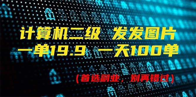 计算机二级，一单19.9 一天能出100单，每天只需发发图片（附518G资料）-久创网