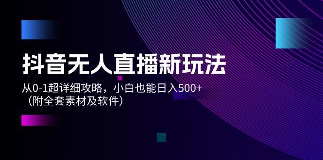 图片[1]-抖音无人直播新玩法，从0-1超详细攻略，小白也能日入500+（附全套素材…-久创网