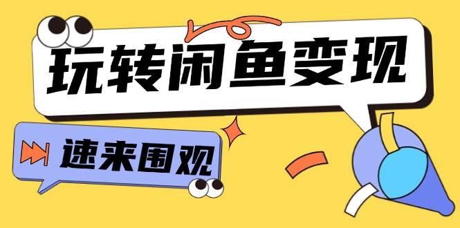 从0到1系统玩转闲鱼变现，教你核心选品思维，提升产品曝光及转化率-15节-久创网