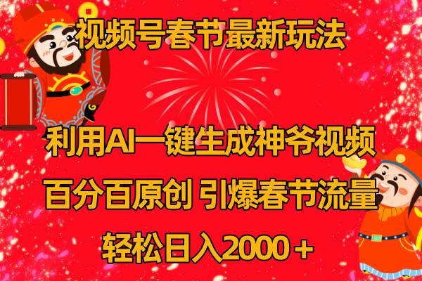 视频号春节玩法 利用AI一键生成财神爷视频 百分百原创 引爆春节流量 日入2k-久创网