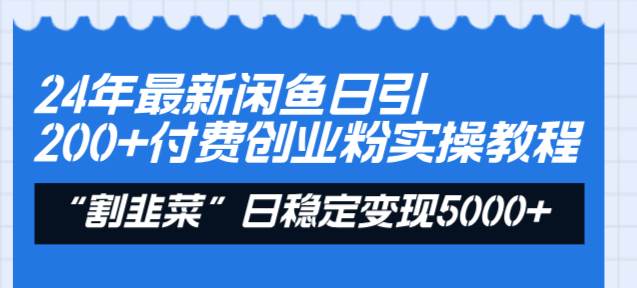 图片[1]-24年最新闲鱼日引200+付费创业粉，割韭菜每天5000+收益实操教程！-久创网