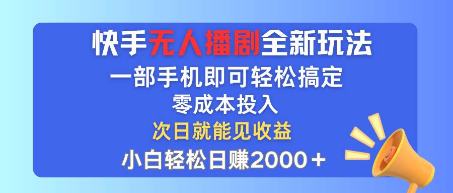 快手无人播剧全新玩法，一部手机就可以轻松搞定，零成本投入，小白轻松…-久创网