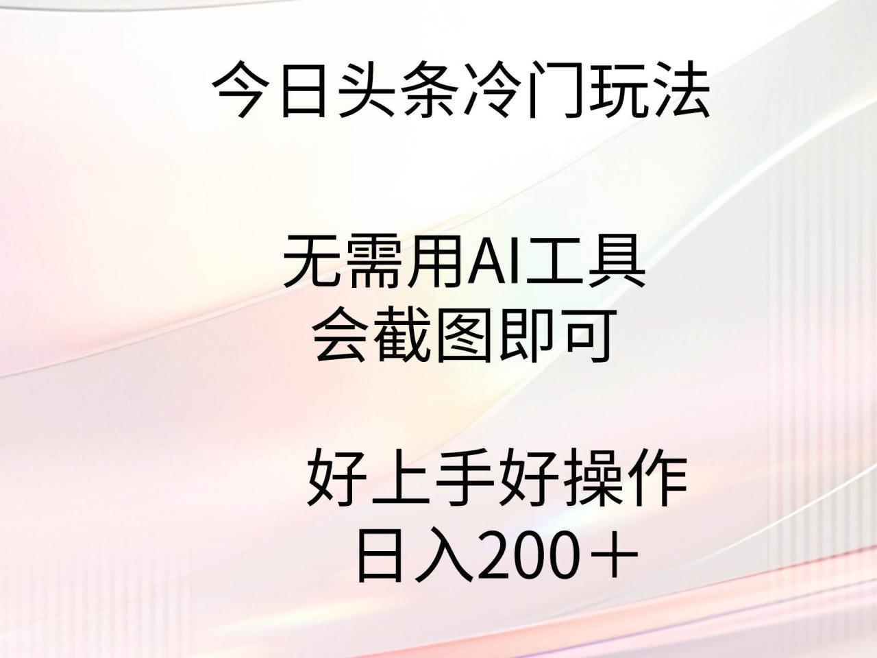 今日头条冷门玩法，无需用AI工具，会截图即可。门槛低好操作好上手，日…-久创网