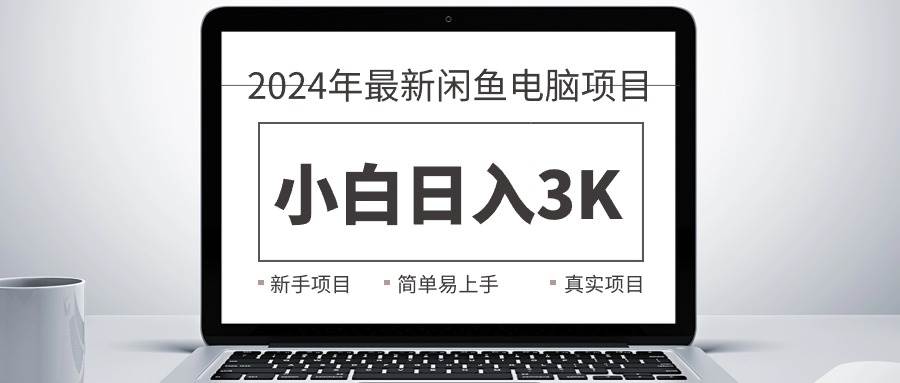 2024最新闲鱼卖电脑项目，新手小白日入3K+，最真实的项目教学-久创网