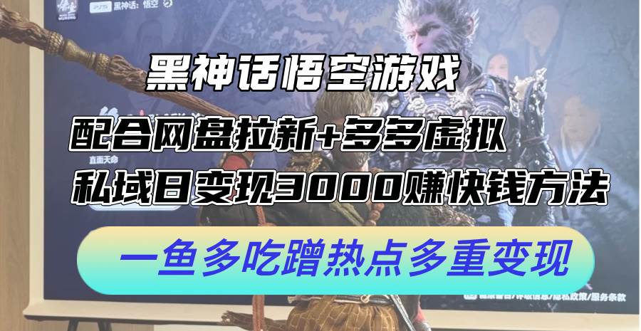 黑神话悟空游戏配合网盘拉新+多多虚拟+私域日变现3000+赚快钱方法。…-久创网