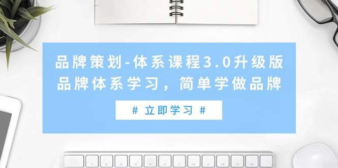 品牌策划-体系课程3.0升级版，品牌体系学习，简单学做品牌（高清无水印）-久创网