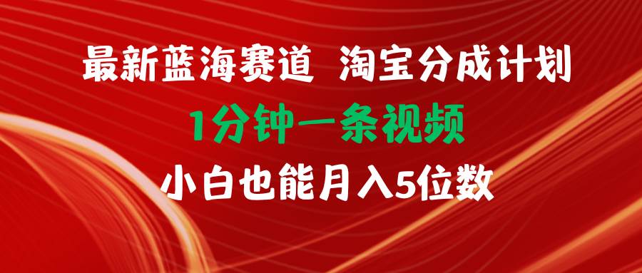 图片[1]-最新蓝海项目淘宝分成计划1分钟1条视频小白也能月入五位数-久创网