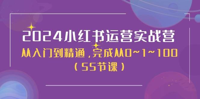 2024小红书运营实战营，从入门到精通，完成从0~1~100（50节课）-久创网