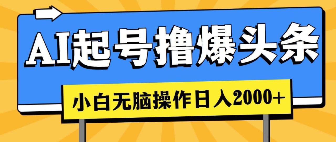 AI起号撸爆头条，小白也能操作，日入2000+-久创网