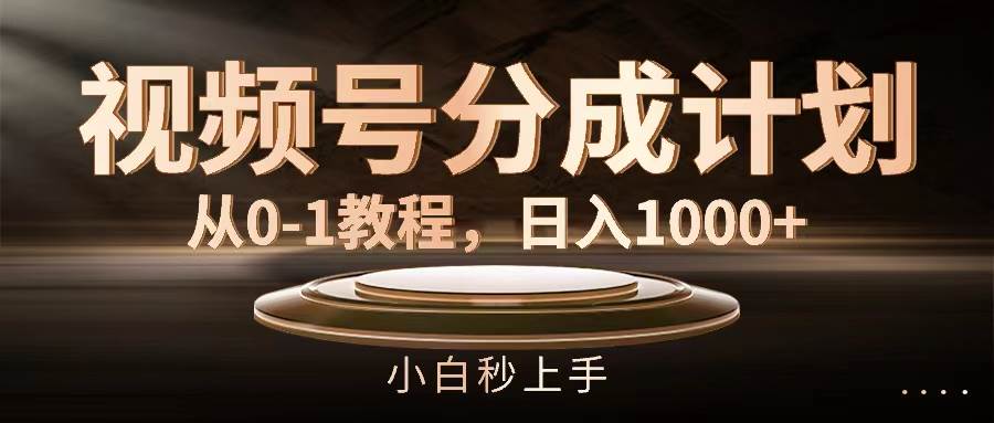 视频号分成计划，从0-1教程，日入1000+-久创网