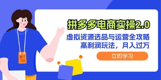 拼多多电商实操2.0：虚拟资源选品与运营全攻略，高利润玩法，月入过万-久创网