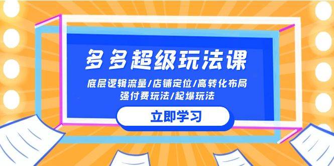 2024多多 超级玩法课 流量底层逻辑/店铺定位/高转化布局/强付费/起爆玩法-久创网