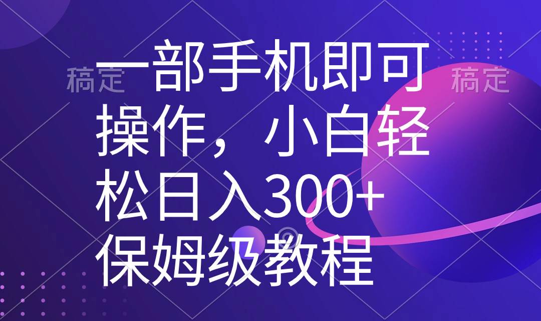 一部手机即可操作，小白轻松上手日入300+保姆级教程，五分钟一个原创视频-久创网