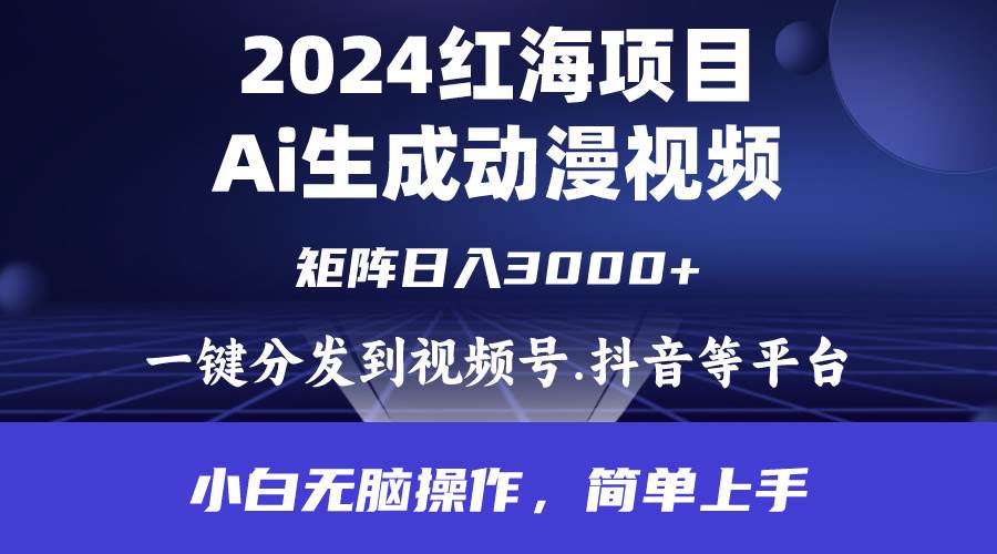 2024年红海项目.通过ai制作动漫视频.每天几分钟。日入3000+.小白无脑操…-久创网