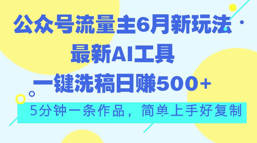 图片[1]-公众号流量主6月新玩法，最新AI工具一键洗稿单号日赚500+，5分钟一条作…-久创网