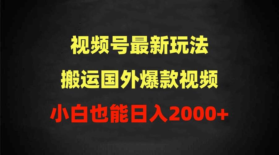 2024视频号最新玩法，搬运国外爆款视频，100%过原创，小白也能日入2000+-久创网