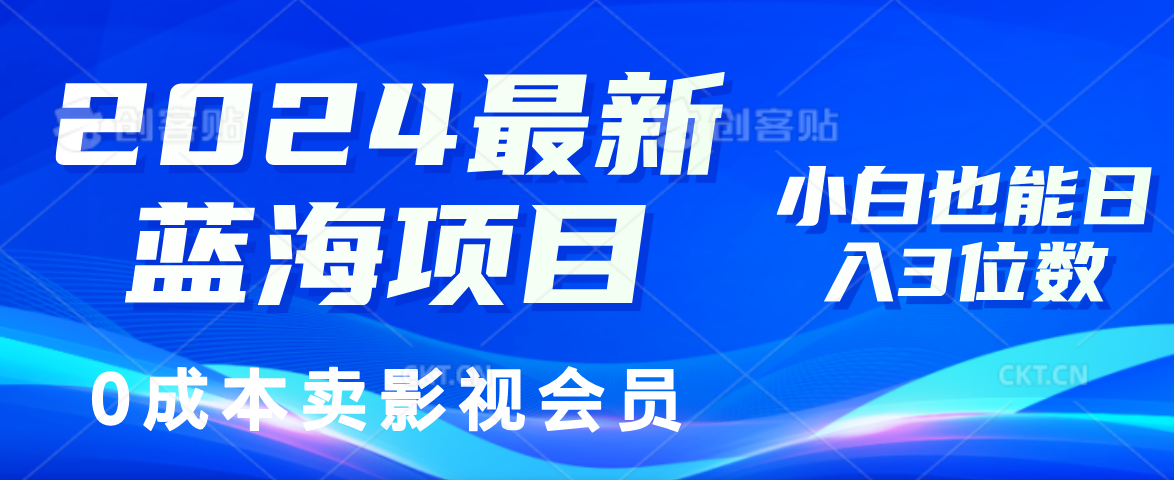 0成本卖影视会员，2024最新蓝海项目，小白也能日入3位数-久创网