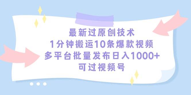 图片[1]-最新过原创技术，1分钟搬运10条爆款视频，多平台批量发布日入1000+，可…-久创网