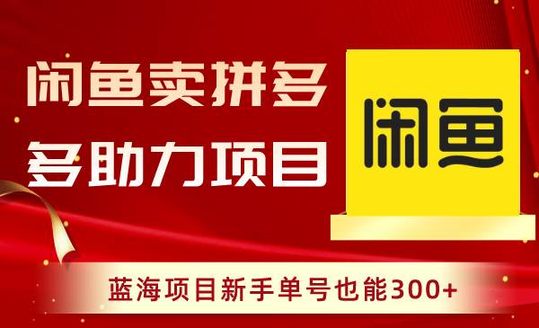 闲鱼卖拼多多助力项目，蓝海项目新手单号也能300+-久创网