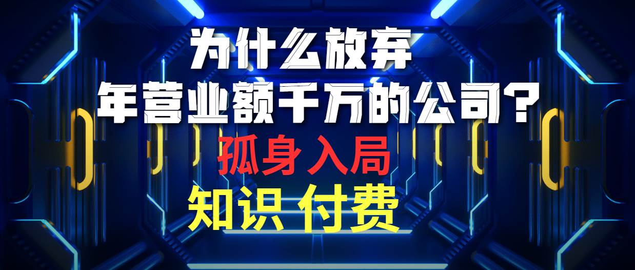 为什么放弃年营业额千万的公司 孤身入局知识付费赛道-久创网