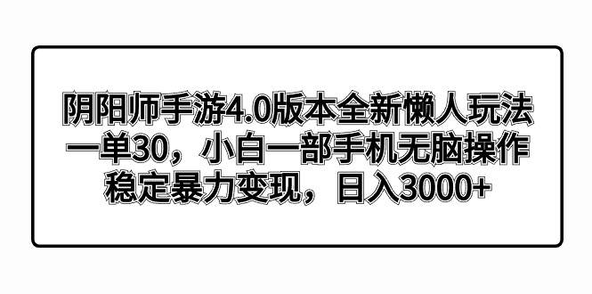 图片[1]-阴阳师手游4.0版本全新懒人玩法，一单30，小白一部手机无脑操作，稳定暴力变现-久创网