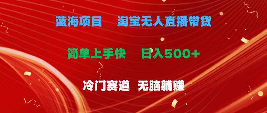 蓝海项目  淘宝无人直播冷门赛道  日赚500+无脑躺赚  小白有手就行-久创网