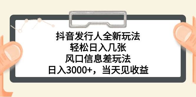 抖音发行人全新玩法，轻松日入几张，风口信息差玩法，日入3000+，当天…-久创网