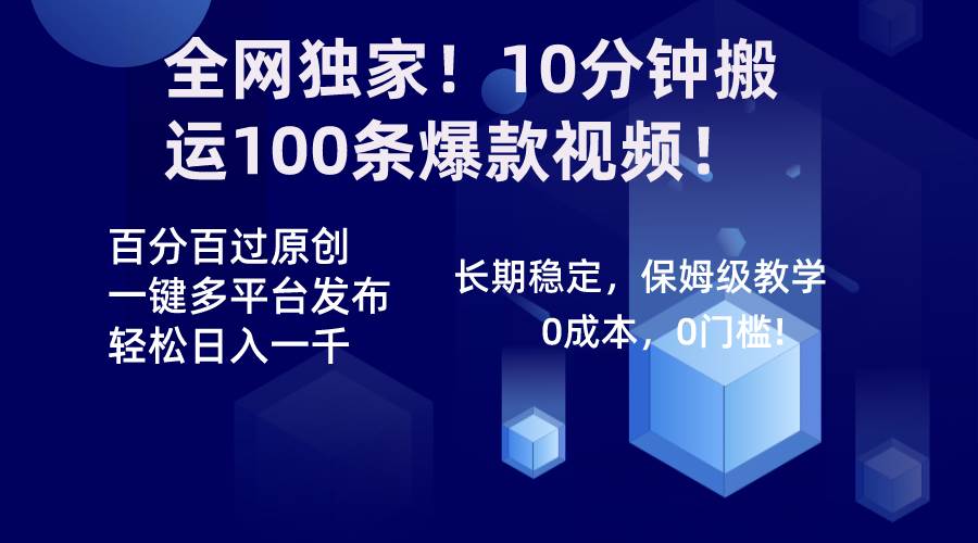 全网独家！10分钟搬运100条爆款视频！百分百过原创，一键多平台发布！！-久创网