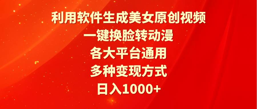 利用软件生成美女原创视频，一键换脸转动漫，各大平台通用，多种变现方式-久创网