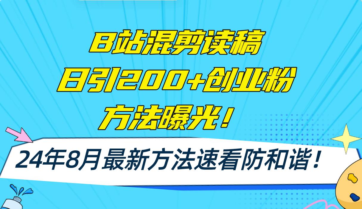 B站混剪读稿日引200+创业粉方法4.0曝光，24年8月最新方法Ai一键操作 速…-久创网