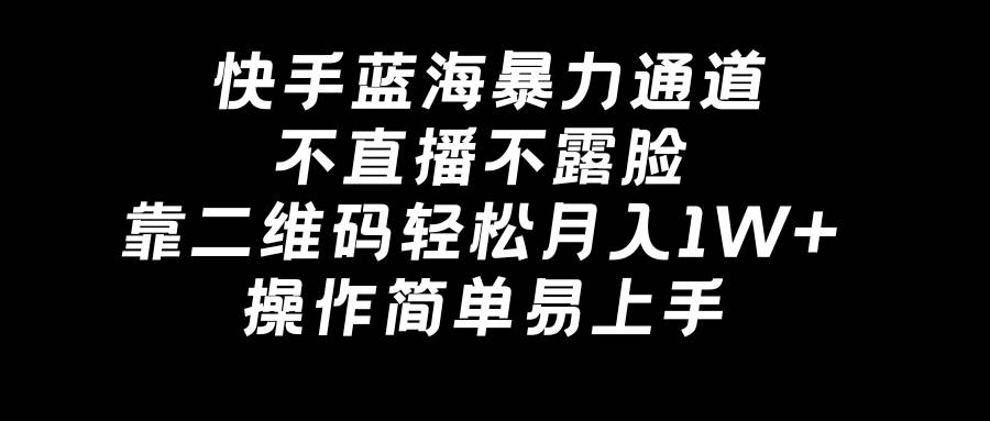 图片[1]-快手蓝海暴力通道，不直播不露脸，靠二维码轻松月入1W+，操作简单易上手-久创网