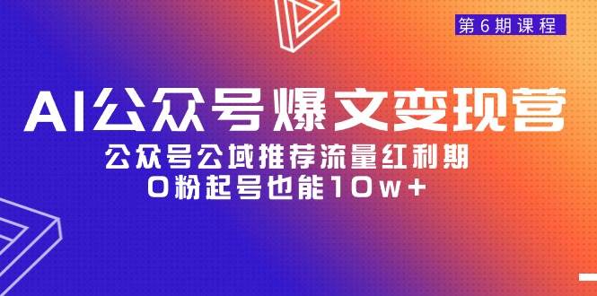 AI公众号爆文-变现营06期，公众号公域推荐流量红利期，0粉起号也能10w+-久创网